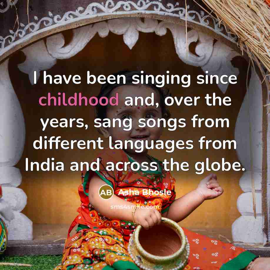 “I have been singing since childhood and, over the years,…” quote by Asha Bhosle