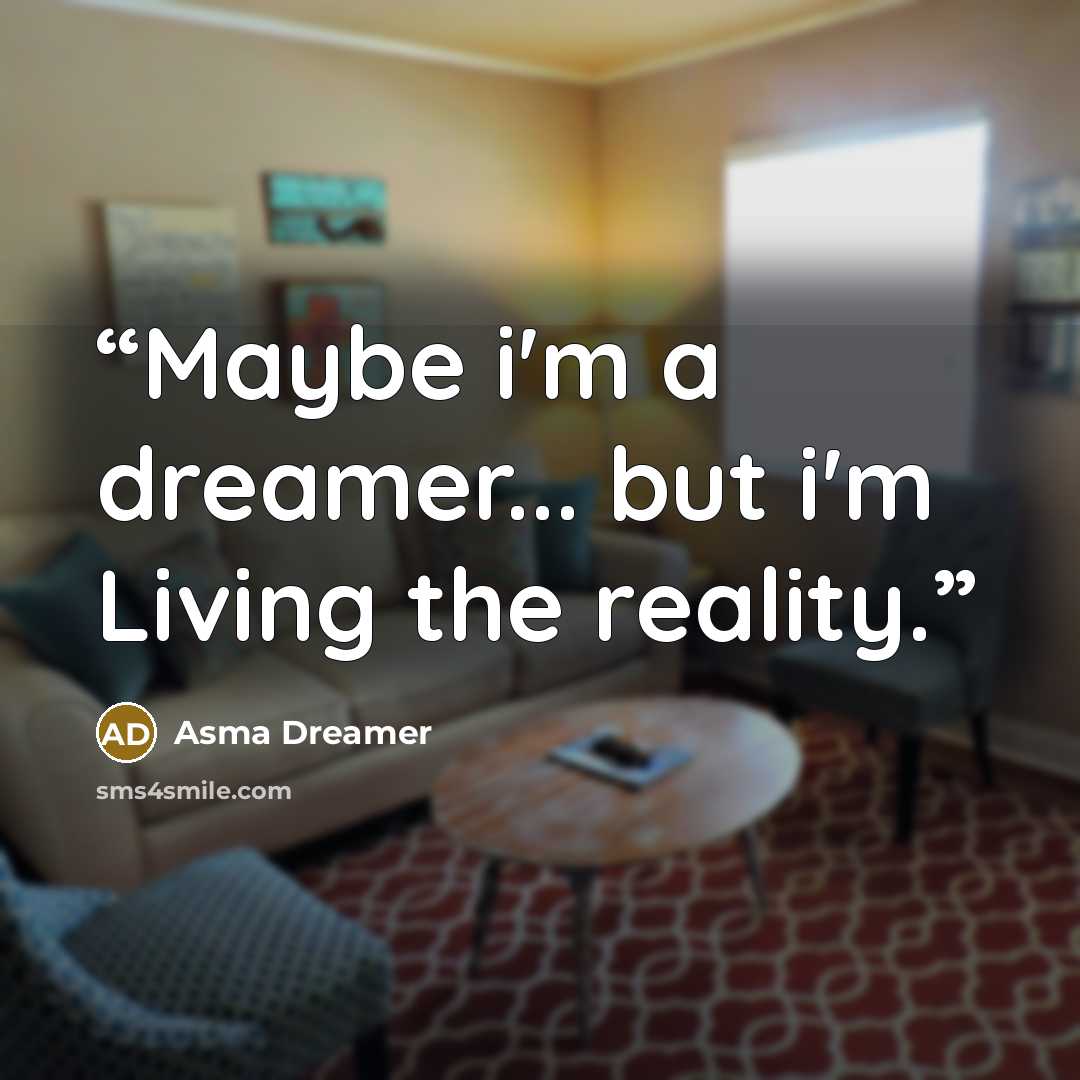 “Maybe i'm a dreamer... but i'm Living the reality.” quote by Asma Dreamer