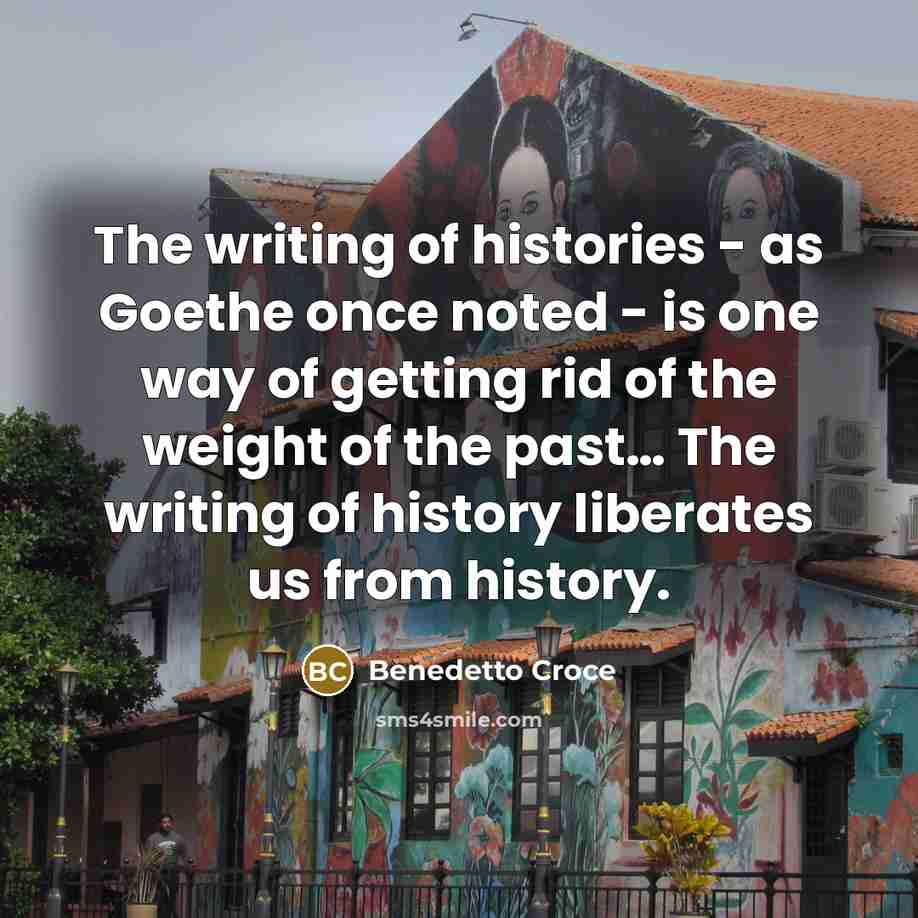 “The writing of histories - as Goethe once noted -…” quote by Benedetto Croce