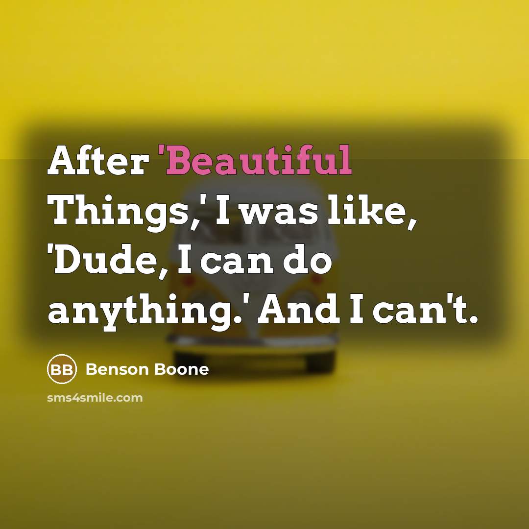 “After 'Beautiful Things,' I was like, 'Dude, I can do…” quote by Benson Boone