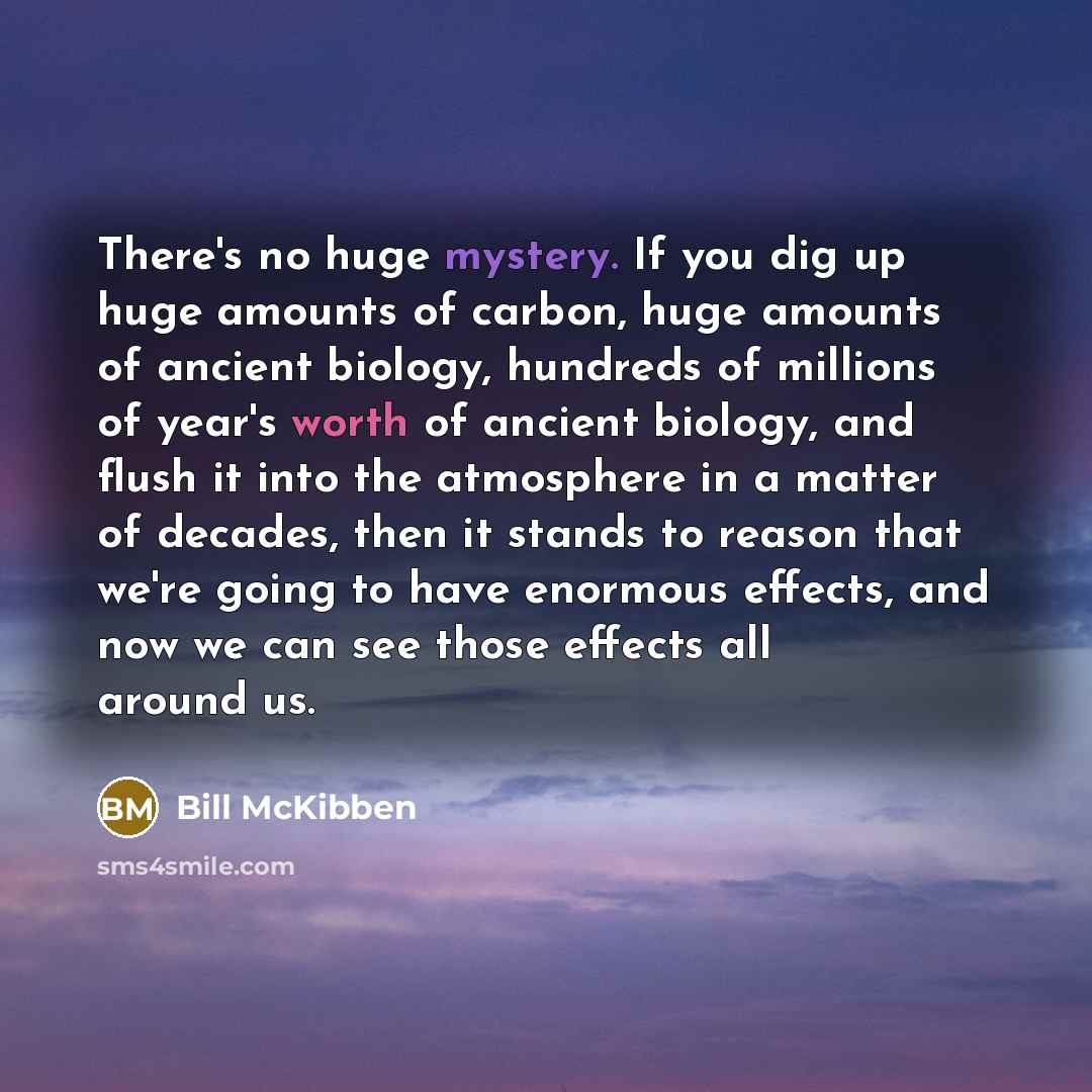 “There's no huge mystery. If you dig up huge amounts…” quote by Bill McKibben