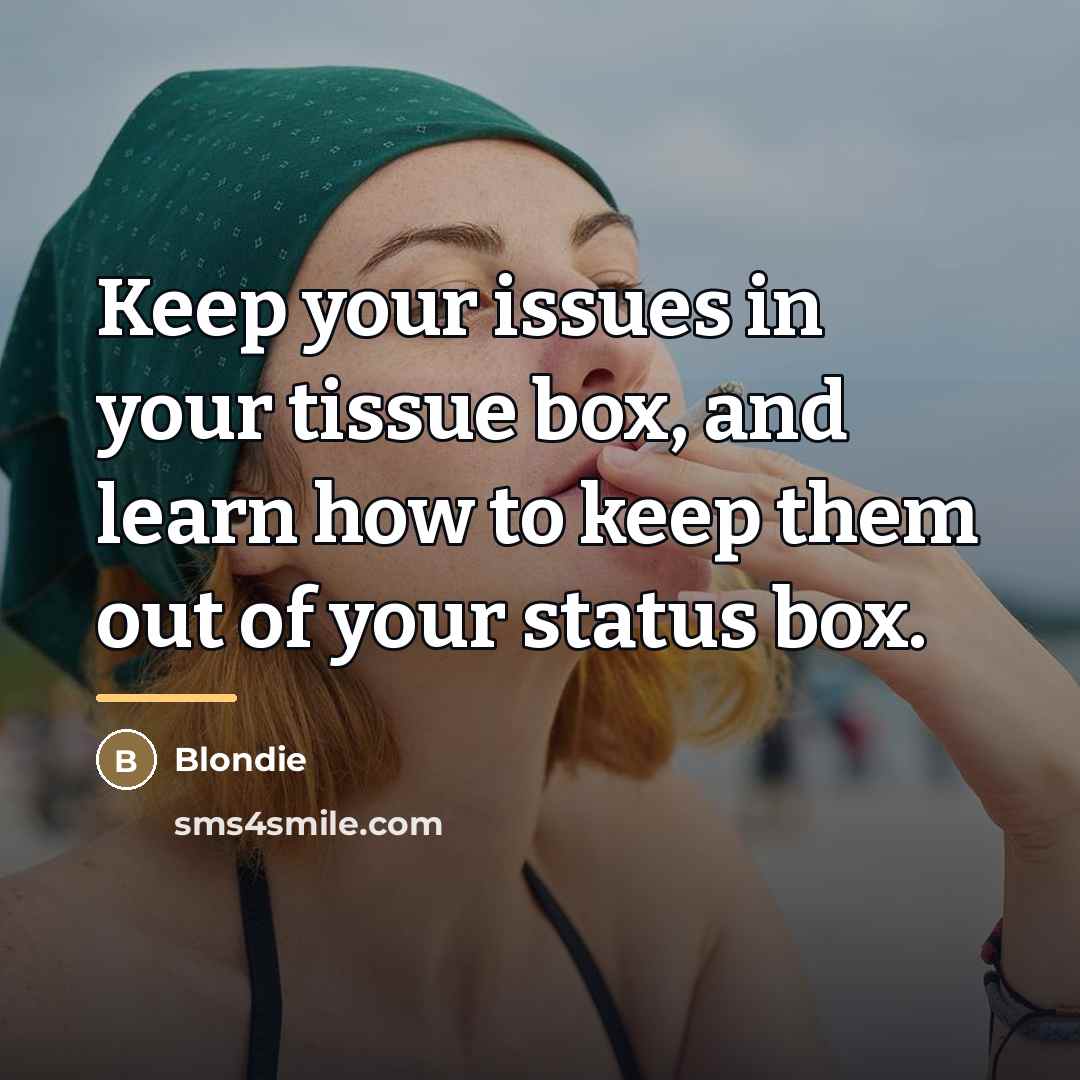 “Keep your issues in your tissue box, and learn how…” quote by Blondie