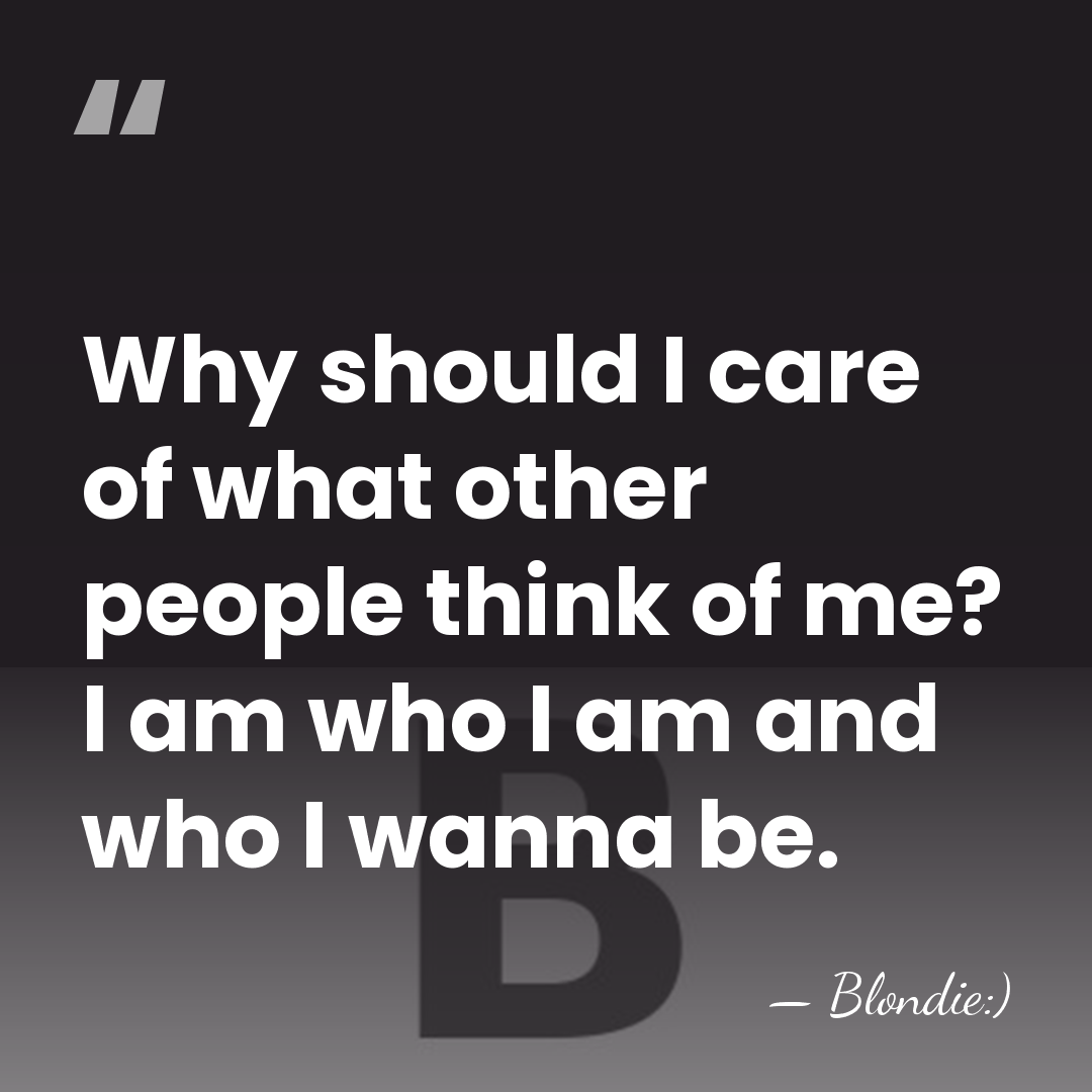 Why should I care of what other people think of me? I&hellip; - Blondie:)