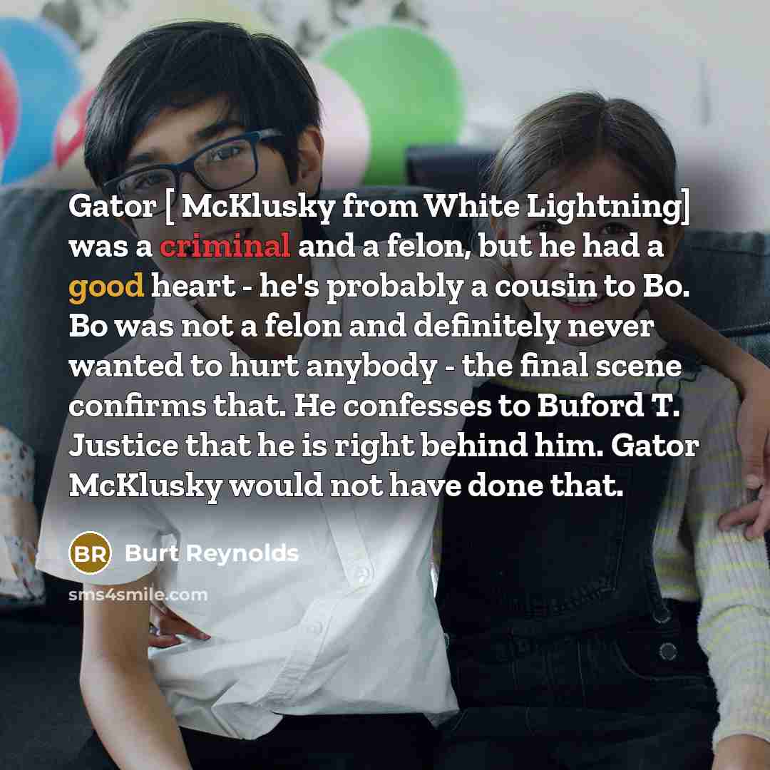 “Gator [ McKlusky from White Lightning] was a criminal and…” quote by Burt Reynolds
