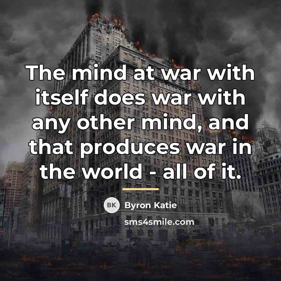 “The mind at war with itself does war with any…” quote by Byron Katie