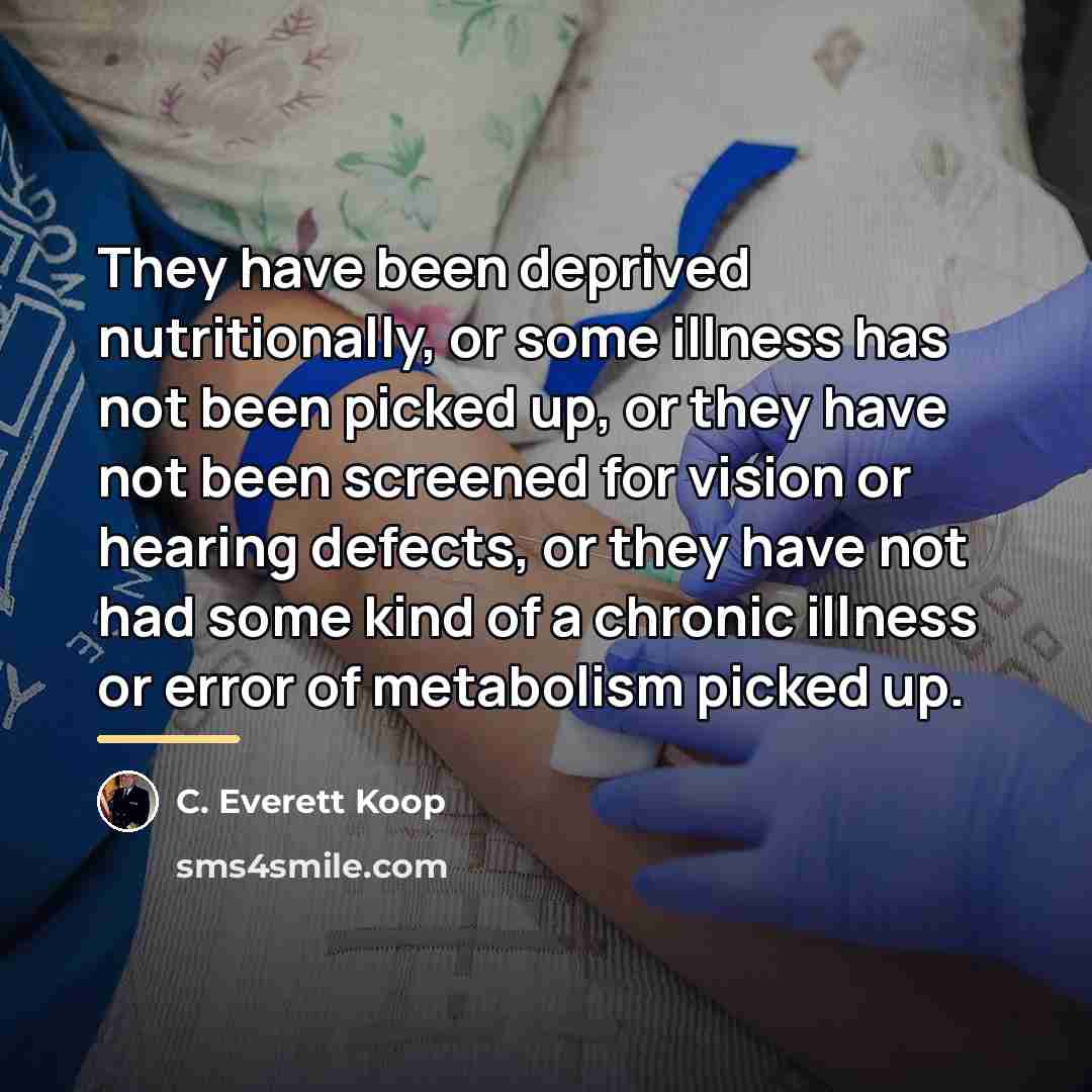 “They have been deprived nutritionally, or some illness has not…” quote by C. Everett Koop