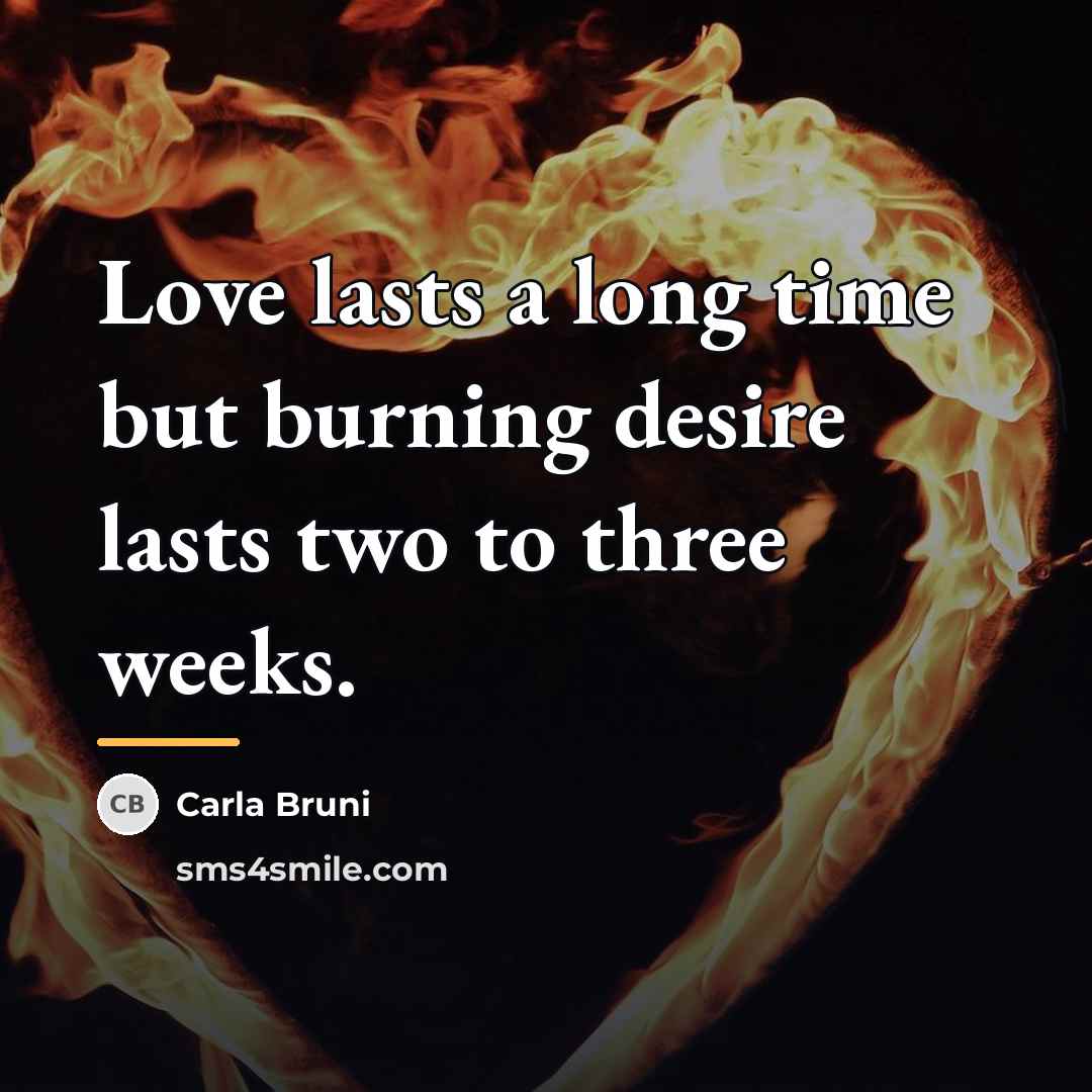 “Love lasts a long time but burning desire lasts two…” quote by Carla Bruni