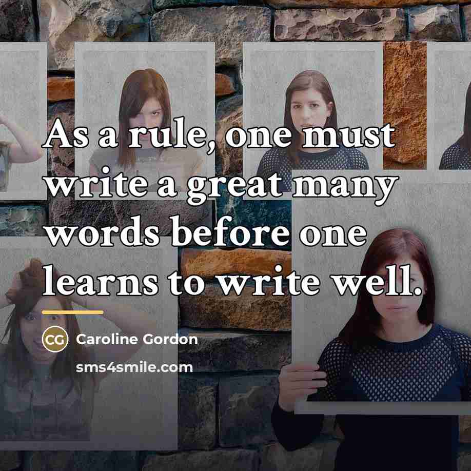 “As a rule, one must write a great many words…” quote by Caroline Gordon
