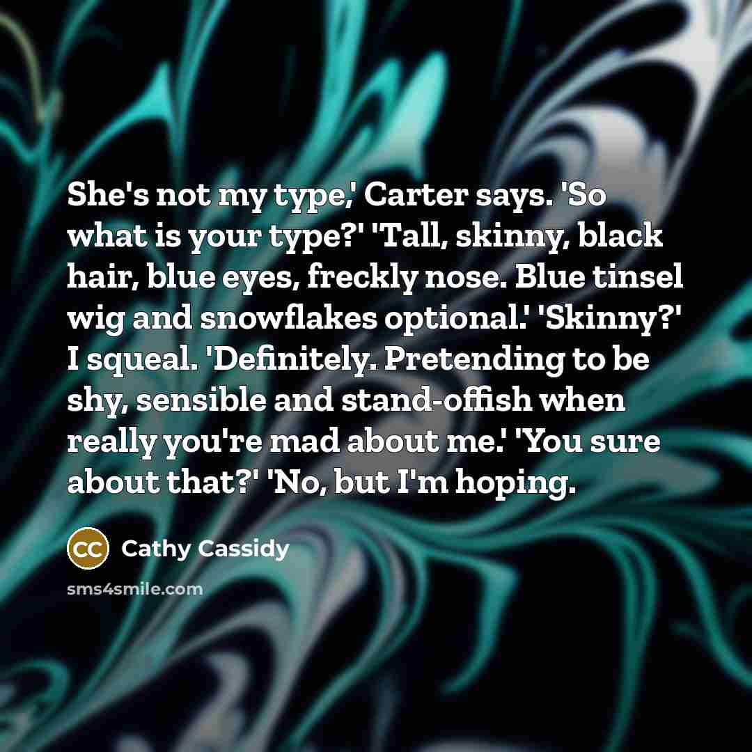 “She's not my type,' Carter says. 'So what is your…” quote by Cathy Cassidy