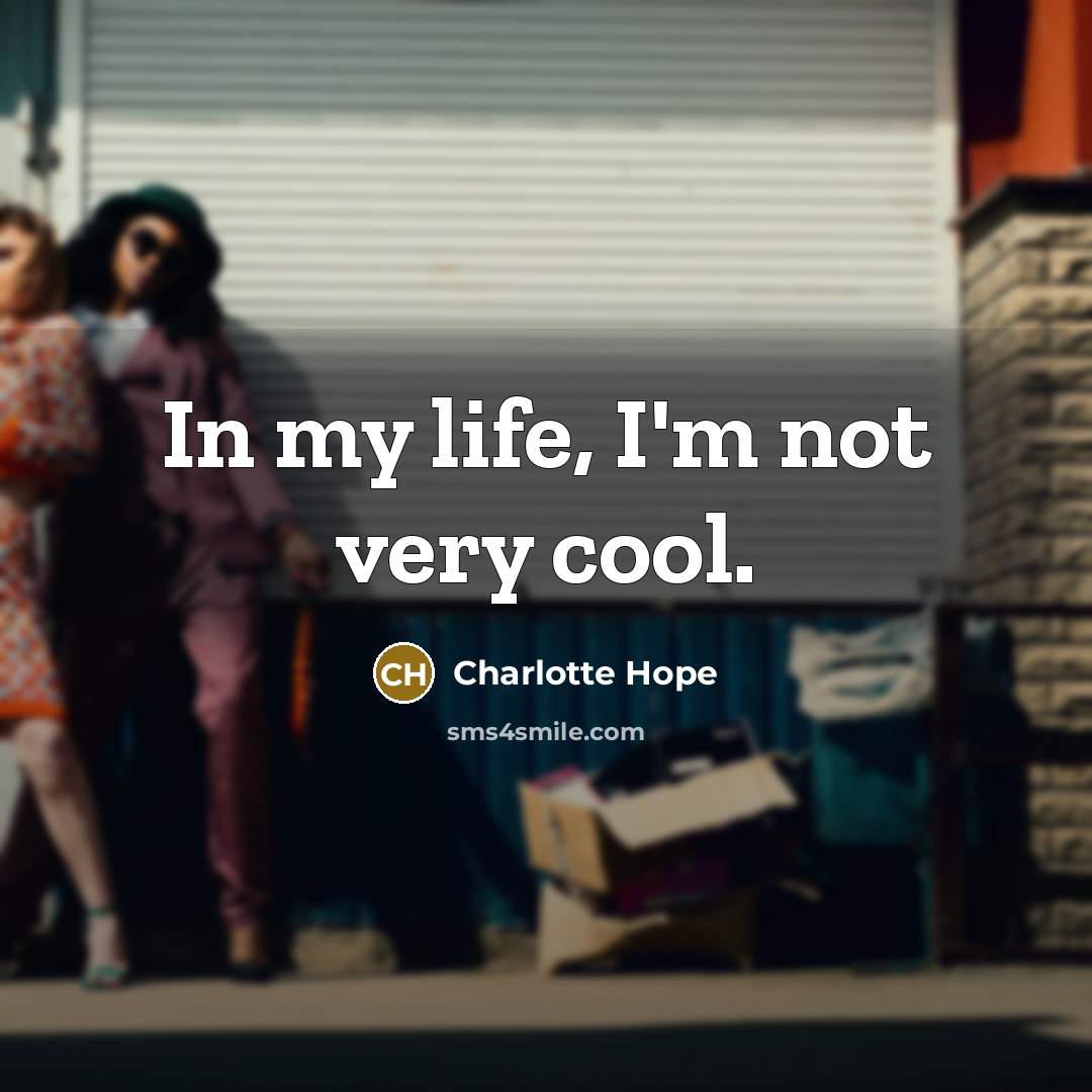 “In my life, I'm not very cool.…” quote by Charlotte Hope