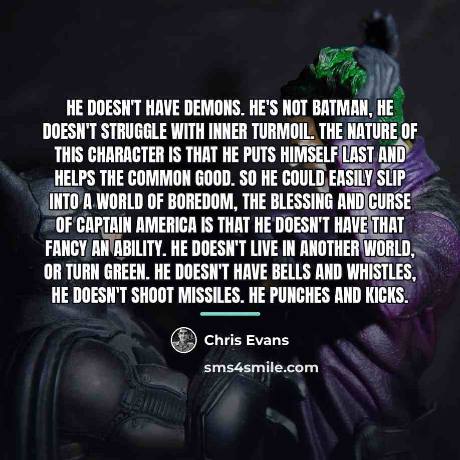 “He doesn't have demons. He's not Batman, he doesn't struggle…” quote by Chris Evans