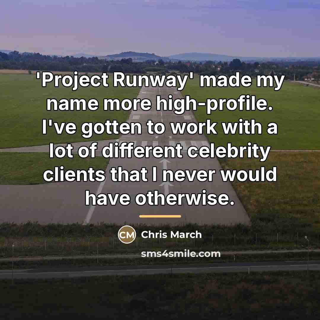 “'Project Runway' made my name more high-profile. I've gotten to…” quote by Chris March
