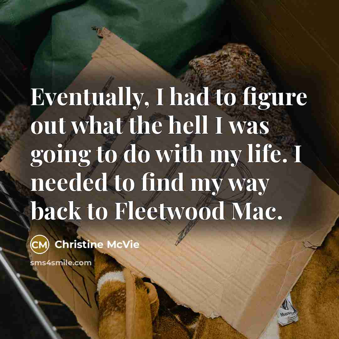 “Eventually, I had to figure out what the hell I…” quote by Christine McVie