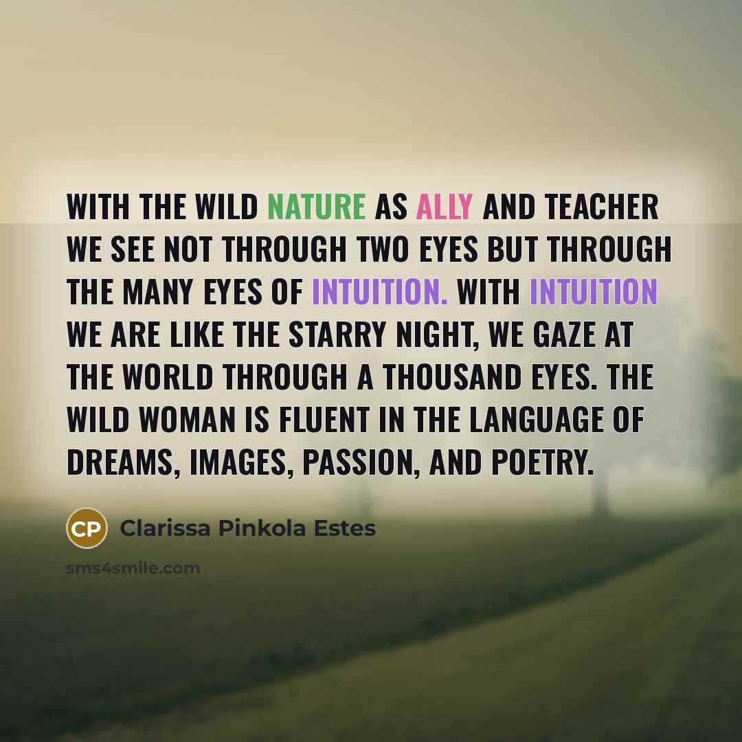 “With the wild nature as ally and teacher we see…” quote by Clarissa Pinkola Estes