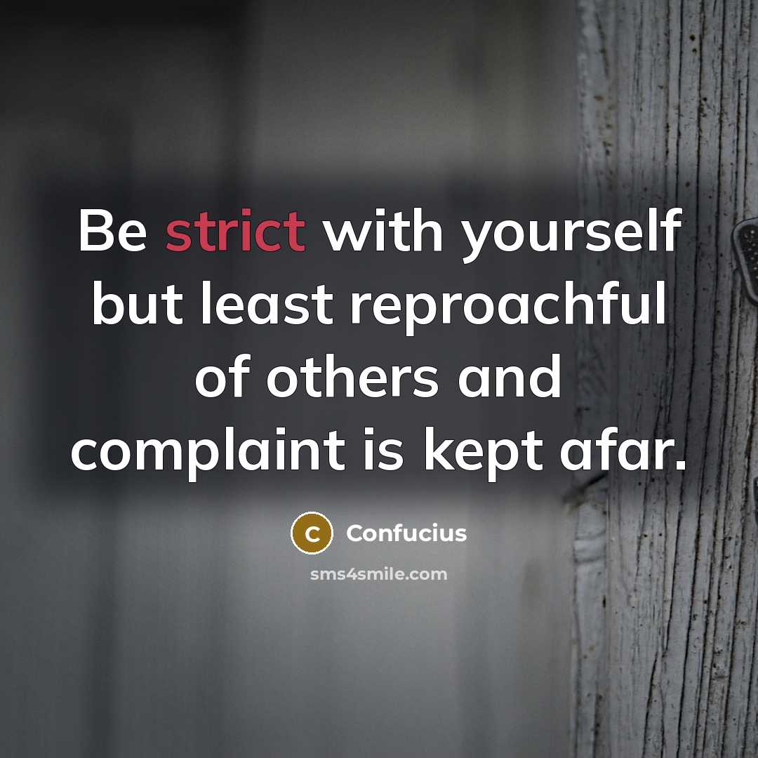 “Be strict with yourself but least reproachful of others and…” quote by Confucius