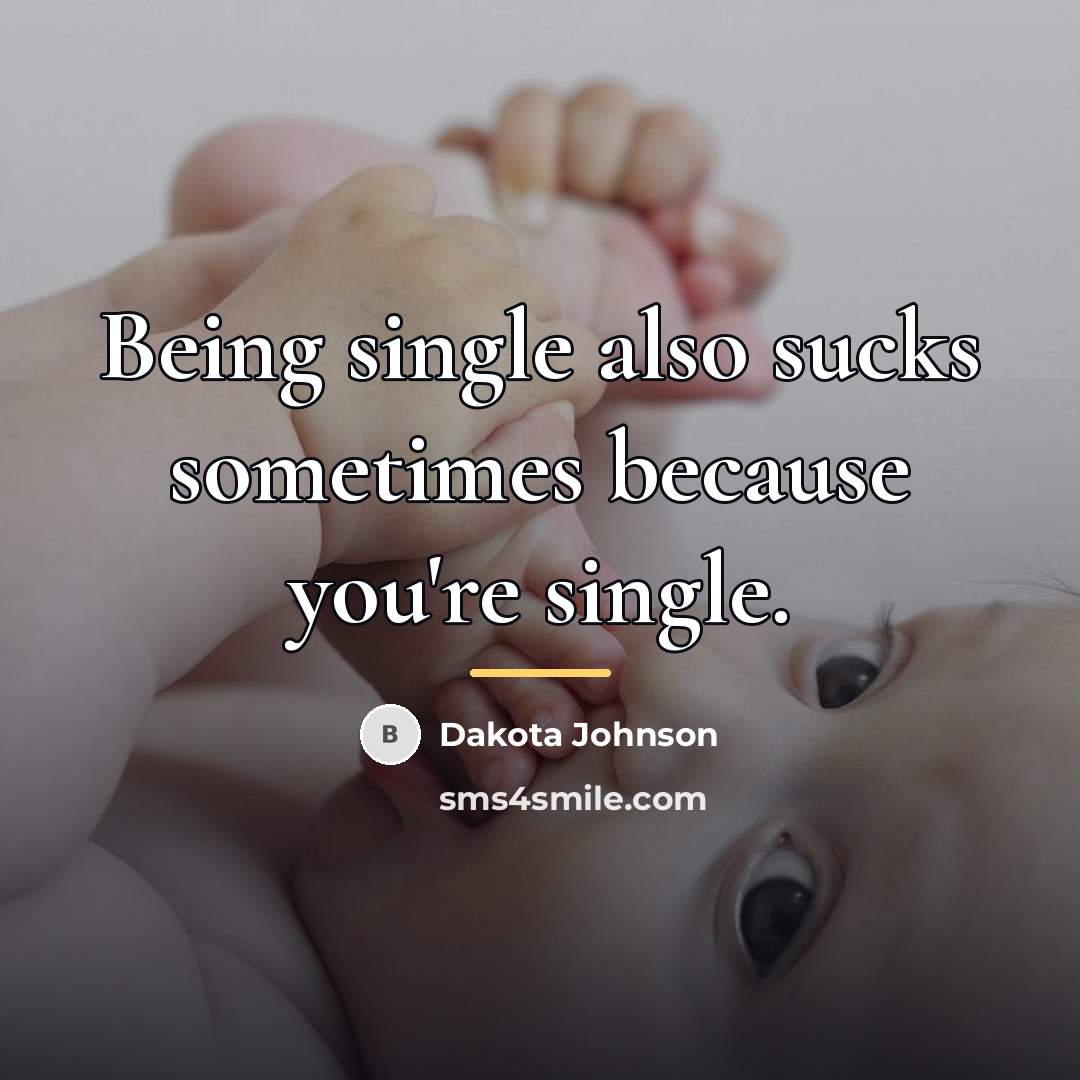 “Being single also sucks sometimes because you're single.…” quote by Dakota Johnson