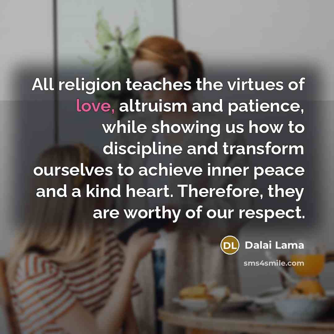 “All religion teaches the virtues of love, altruism and patience,…” quote by Dalai Lama