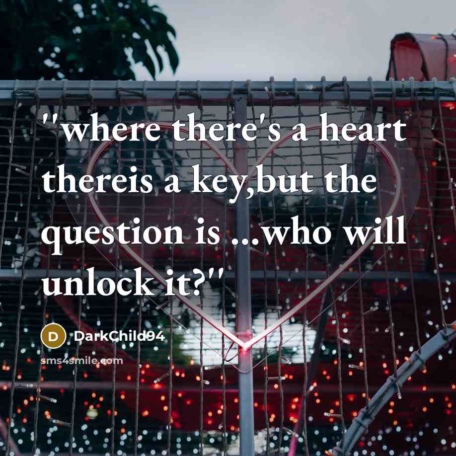 “''where there's a heart thereis a key,but the question is…” quote by DarkChild94