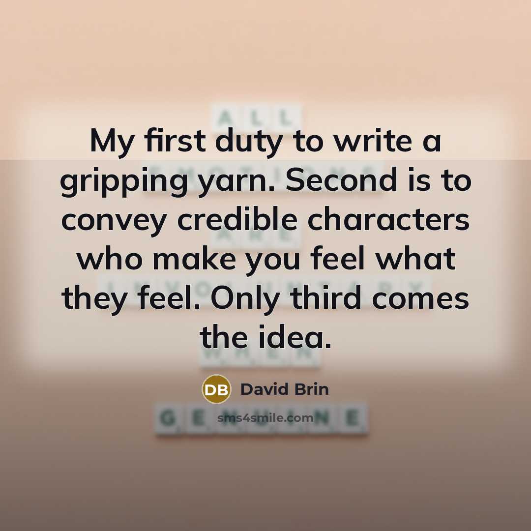 “My first duty to write a gripping yarn. Second is…” quote by David Brin