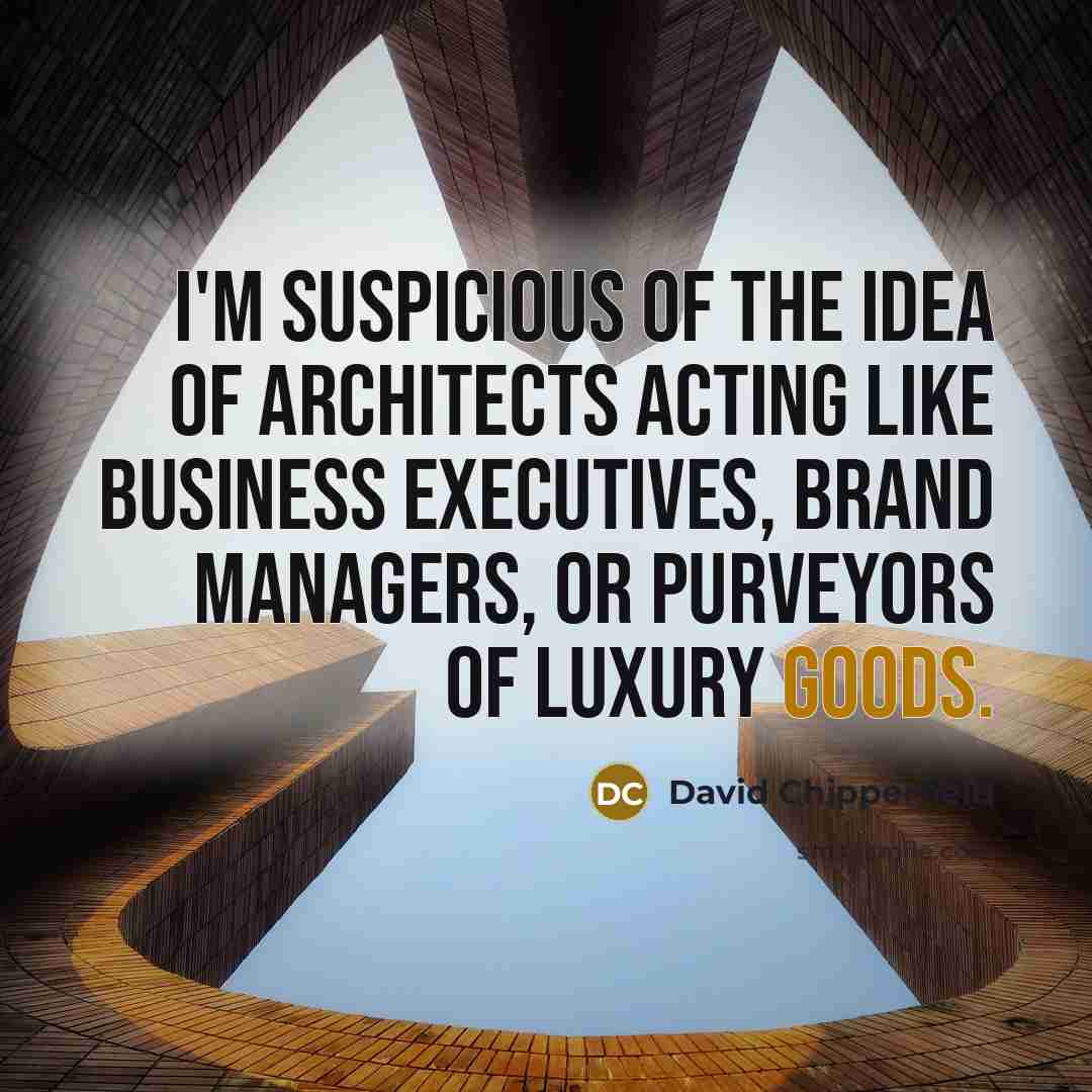 “I'm suspicious of the idea of architects acting like business…” quote by David Chipperfield