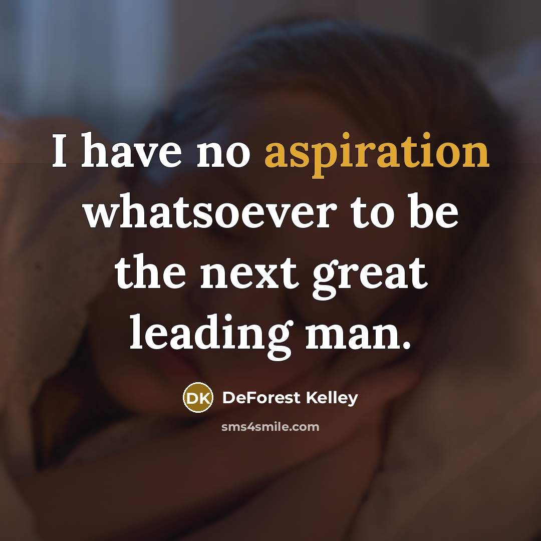 “I have no aspiration whatsoever to be the next great…” quote by DeForest Kelley