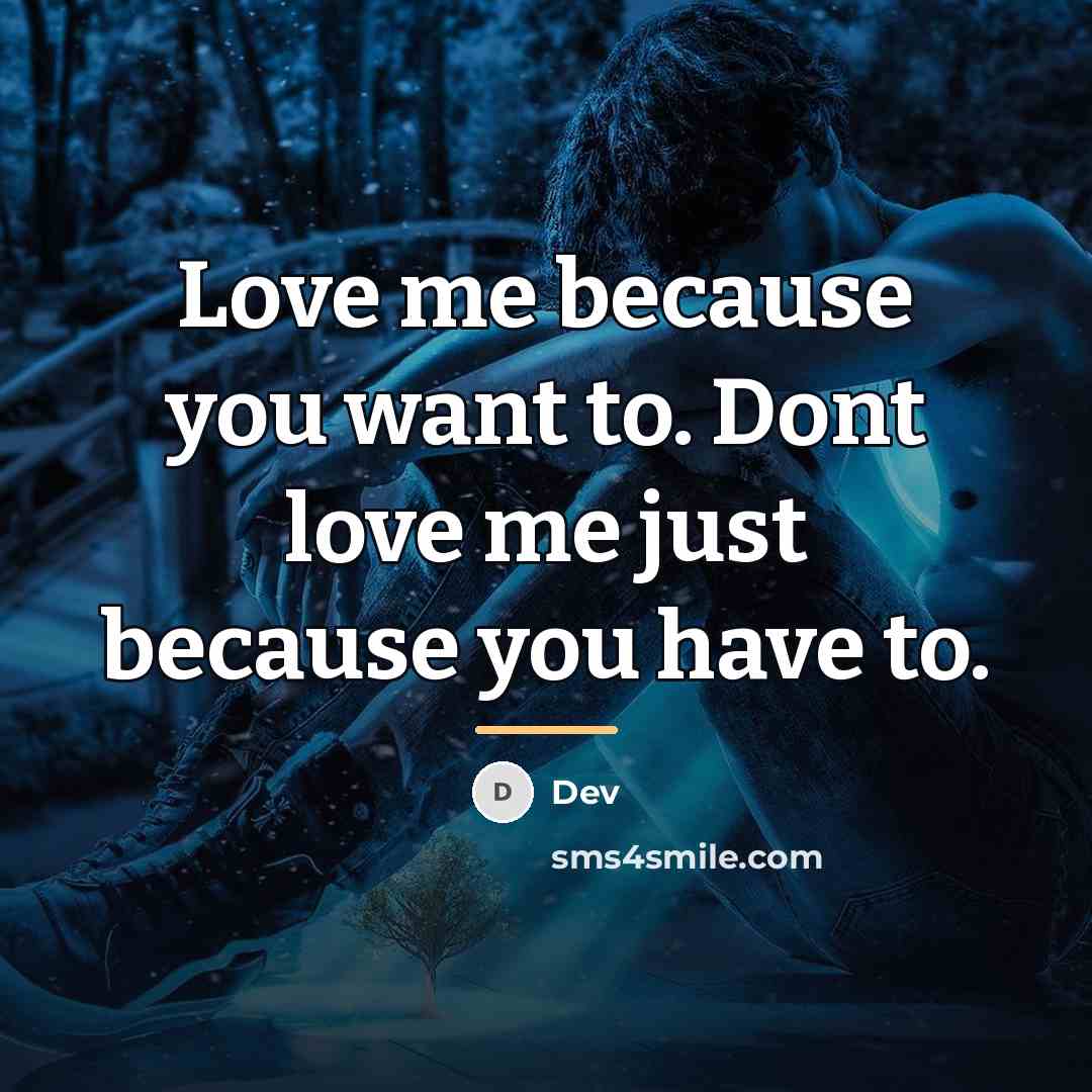 “Love me because you want to. Dont love me just…” quote by Dev