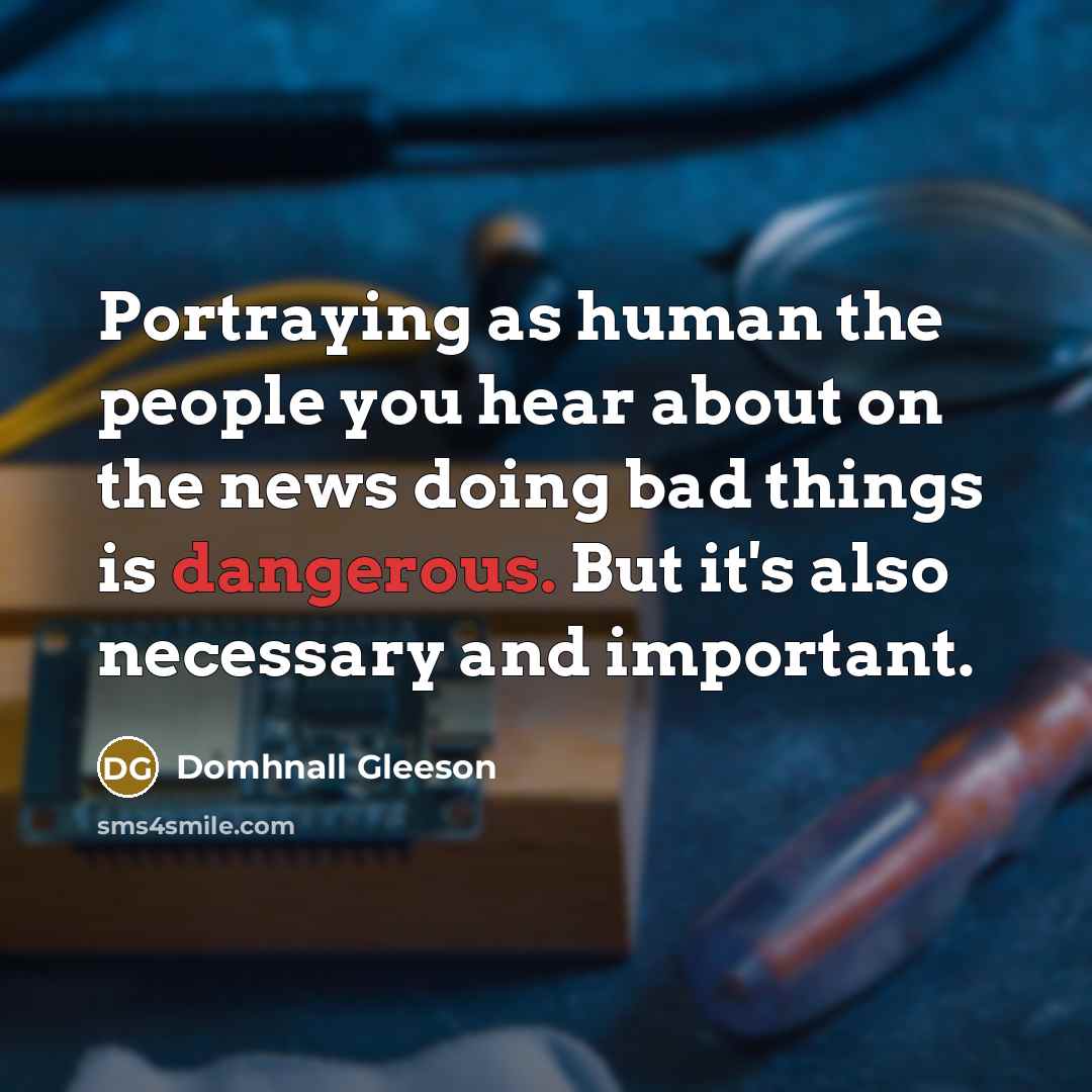 “Portraying as human the people you hear about on the…” quote by Domhnall Gleeson