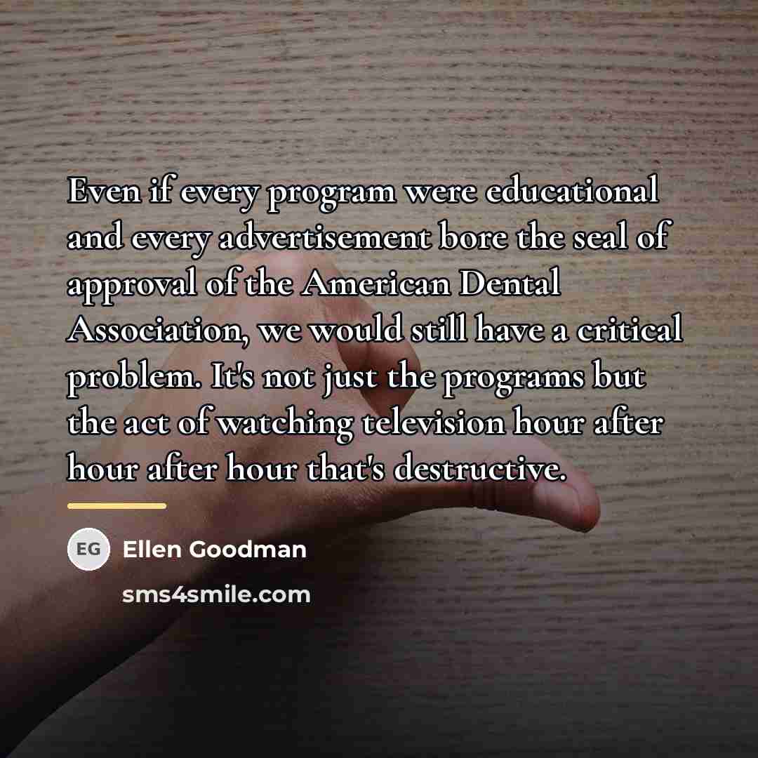 “Even if every program were educational and every advertisement bore…” quote by Ellen Goodman