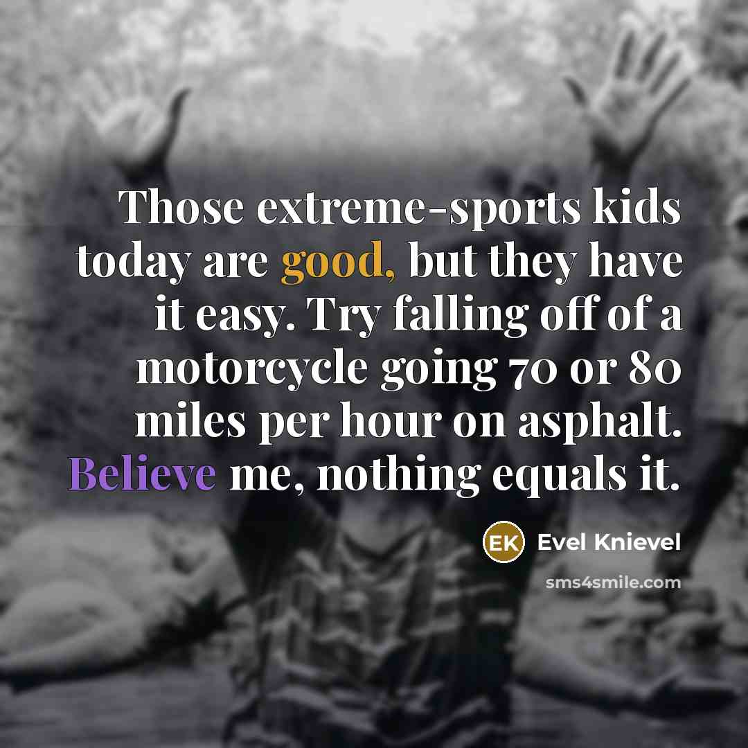 “Those extreme-sports kids today are good, but they have it…” quote by Evel Knievel