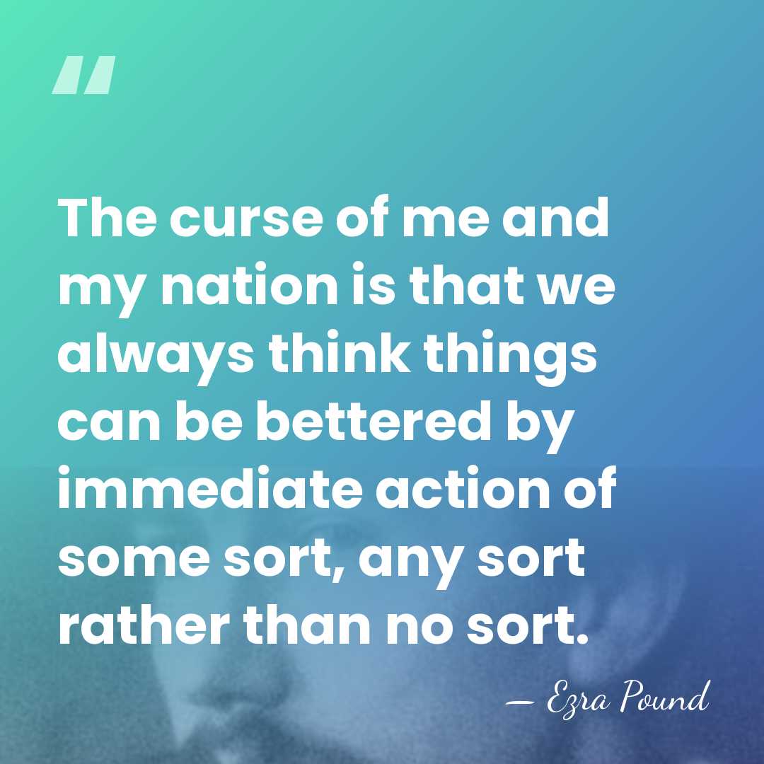 The curse of me and my nation is that we always think&hellip; - Ezra Pound