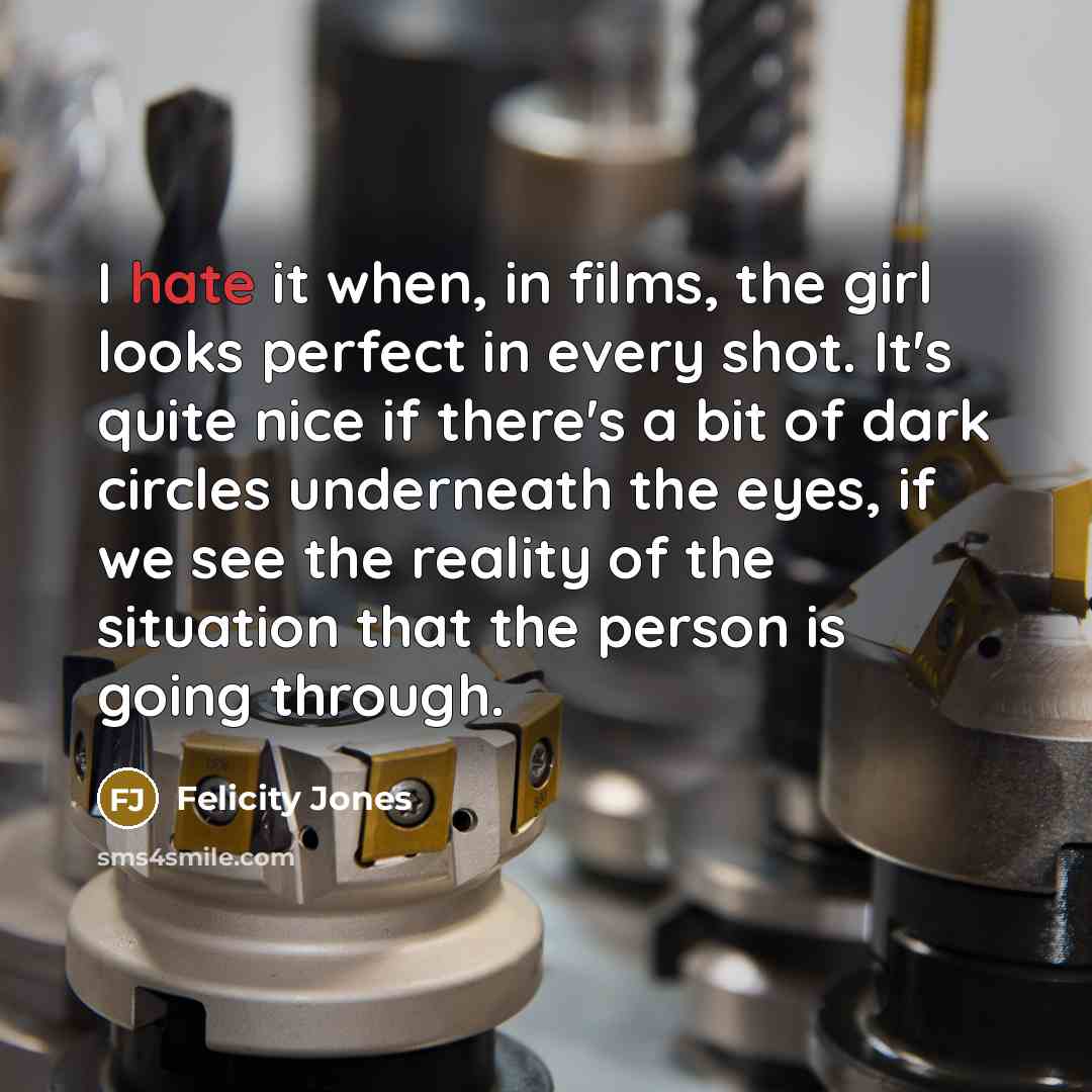 “I hate it when, in films, the girl looks perfect…” quote by Felicity Jones