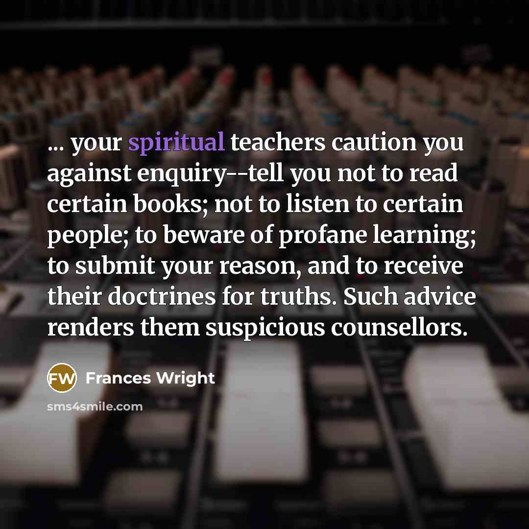 “... your spiritual teachers caution you against enquiry--tell you not…” quote by Frances Wright