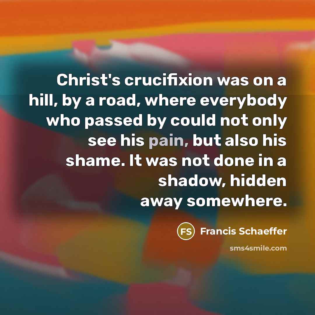 “Christ's crucifixion was on a hill, by a road, where…” quote by Francis Schaeffer