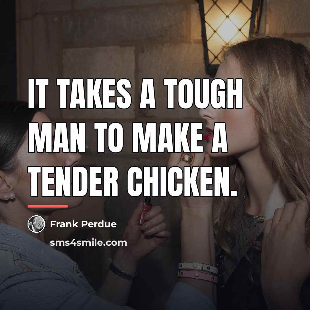 “It takes a tough man to make a tender chicken.…” quote by Frank Perdue