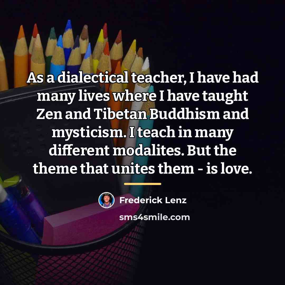 “As a dialectical teacher, I have had many lives where…” quote by Frederick Lenz