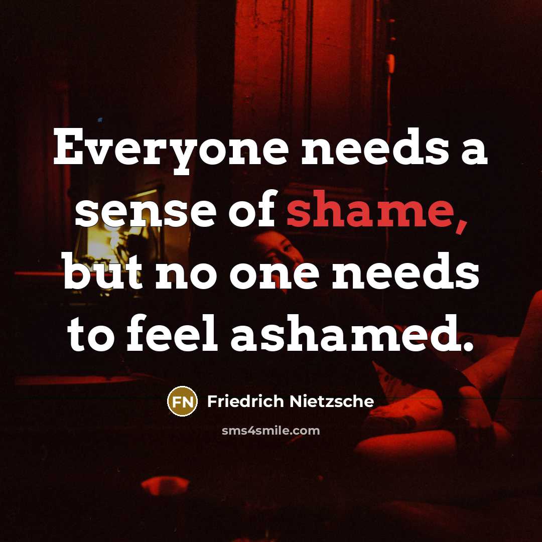 “Everyone needs a sense of shame, but no one needs…” quote by Friedrich Nietzsche