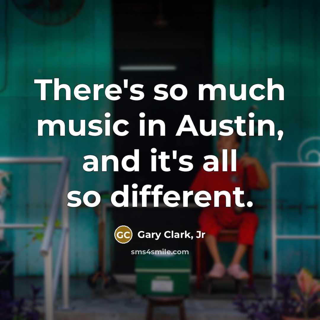 “There's so much music in Austin, and it's all so…” quote by Gary Clark, Jr