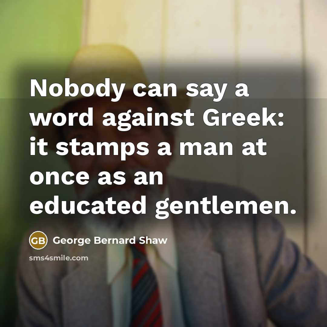 “Nobody can say a word against Greek: it stamps a…” quote by George Bernard Shaw