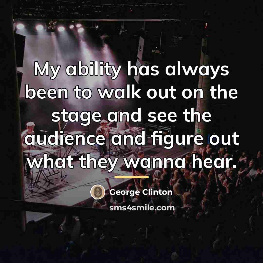 “My ability has always been to walk out on the…” quote by George Clinton