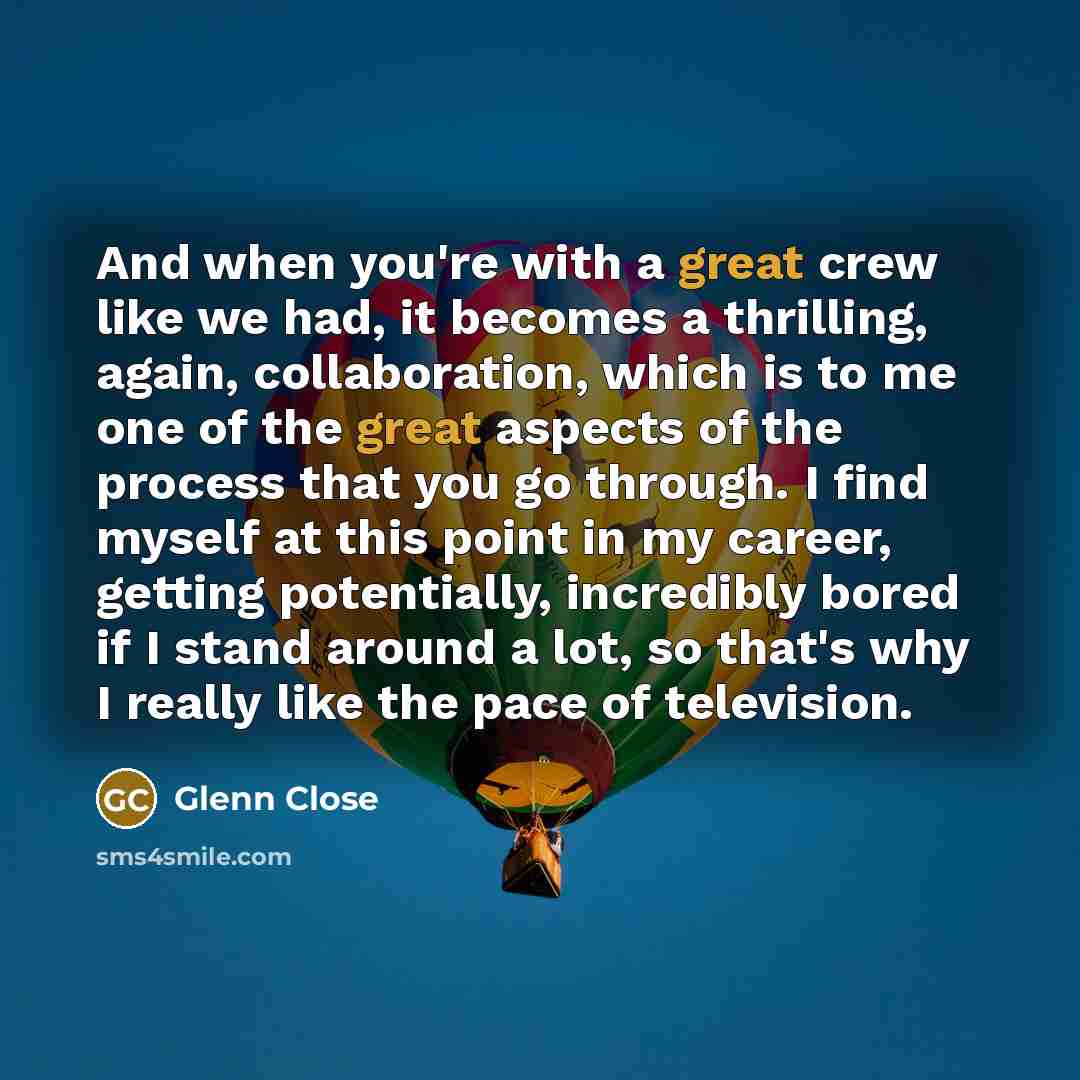 “And when you're with a great crew like we had,…” quote by Glenn Close