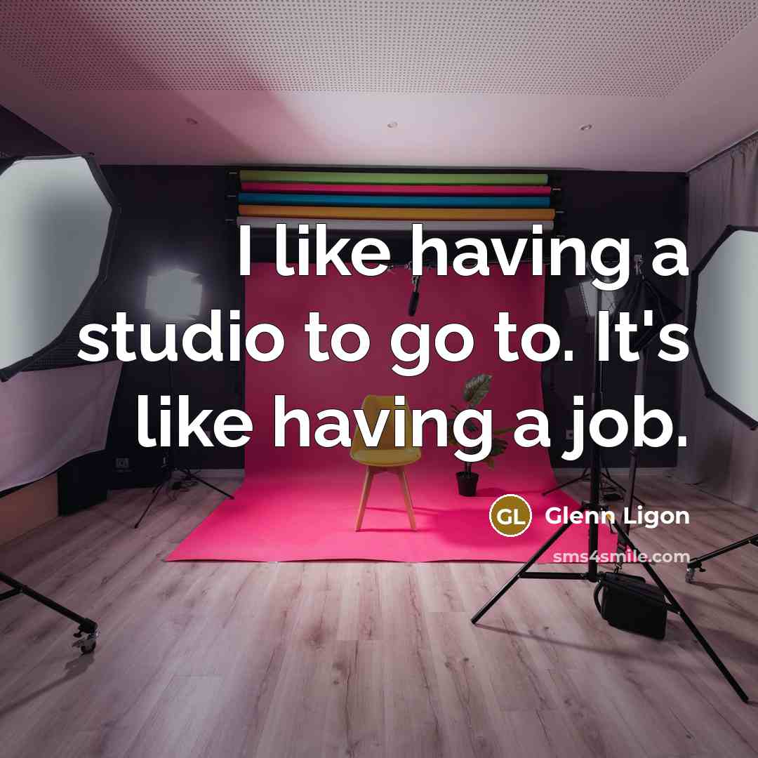 “I like having a studio to go to. It's like…” quote by Glenn Ligon