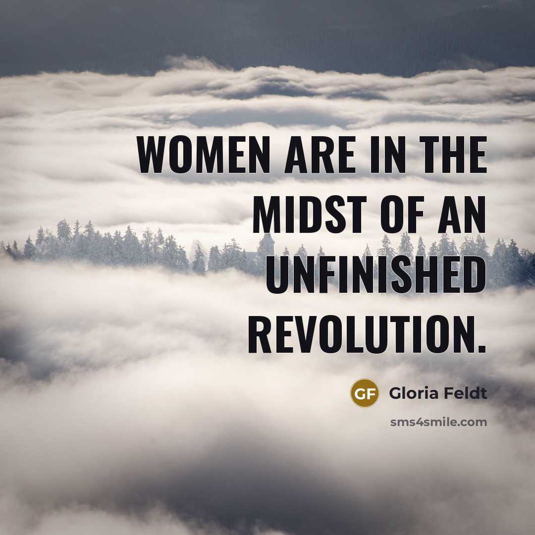 “Women are in the midst of an unfinished revolution.…” quote by Gloria Feldt