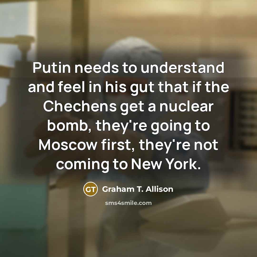 “Putin needs to understand and feel in his gut that…” quote by Graham T. Allison