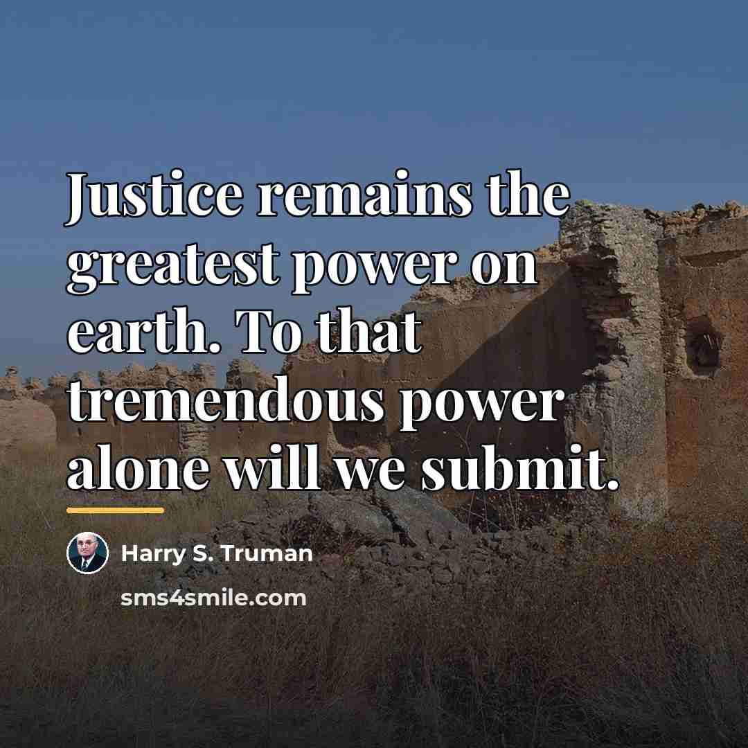 “Justice remains the greatest power on earth. To that tremendous…” quote by Harry S. Truman