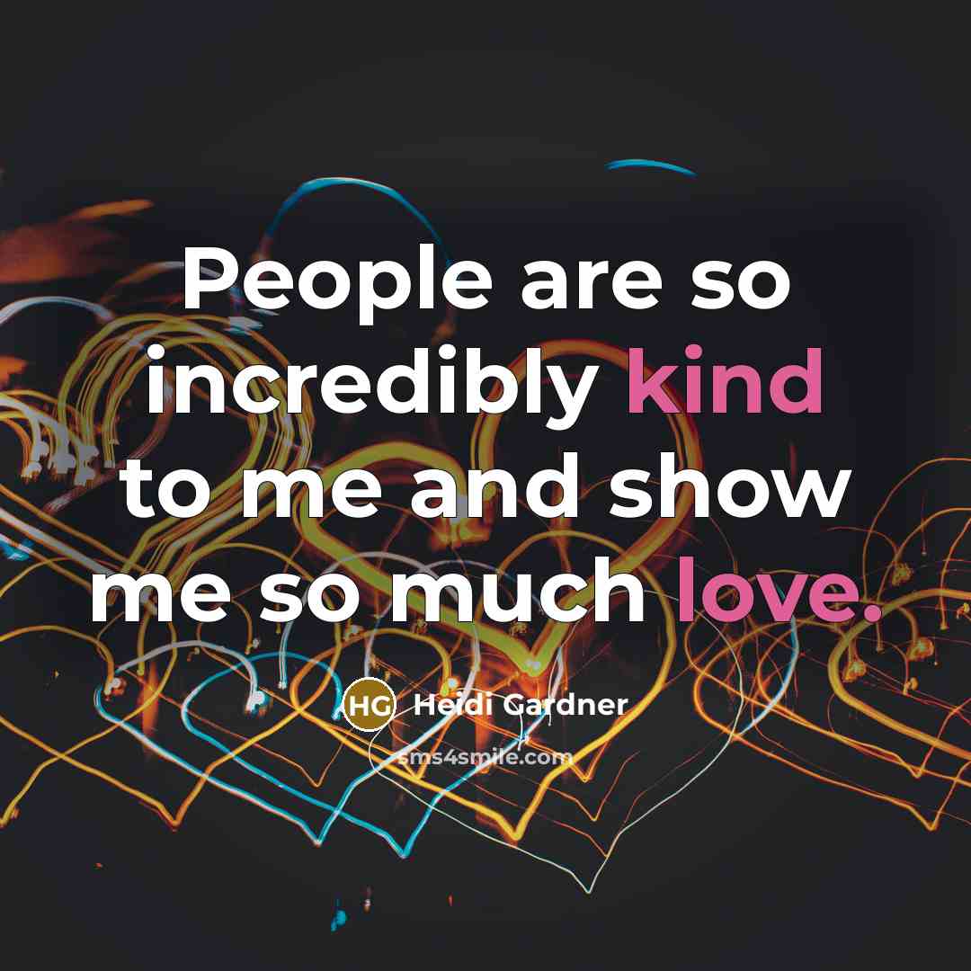 “People are so incredibly kind to me and show me so much love.” quote by Heidi Gardner