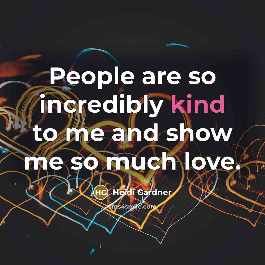 “People are so incredibly kind to me and show me…” quote by Heidi Gardner