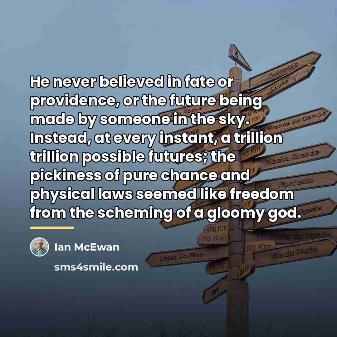 “He never believed in fate or providence, or the future…” quote by Ian Mcewan
