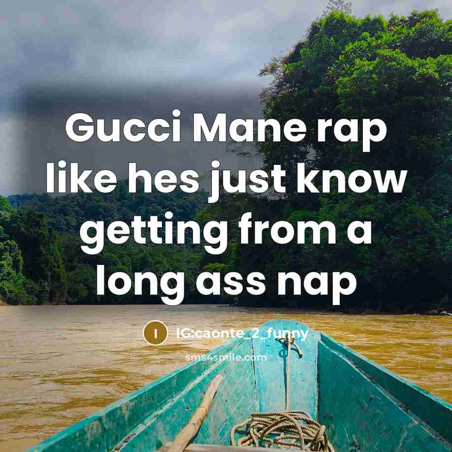 “Gucci Mane rap like hes just know getting from a…” quote by IG:caonte_2_funny