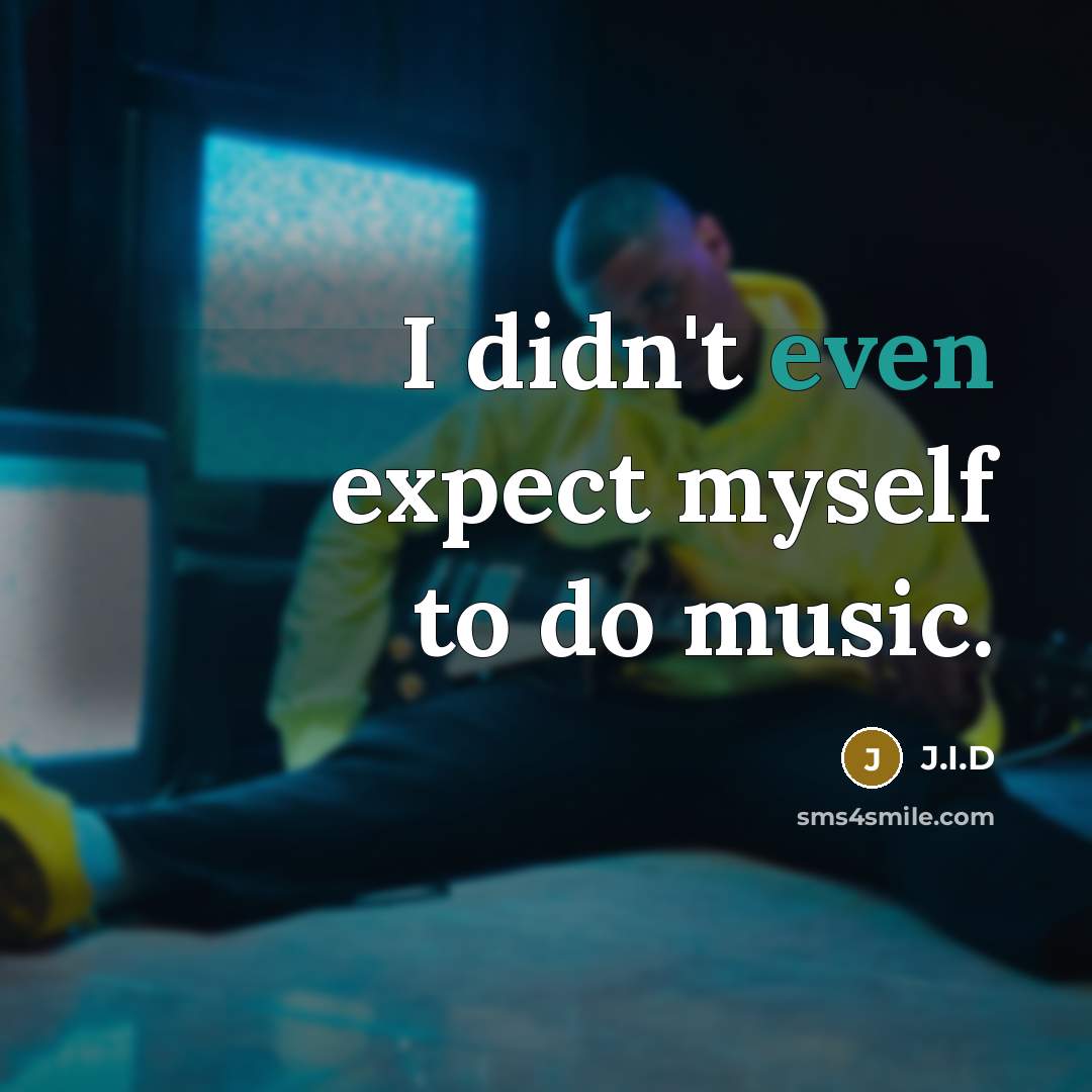 “I didn't even expect myself to do music.…” quote by J.I.D