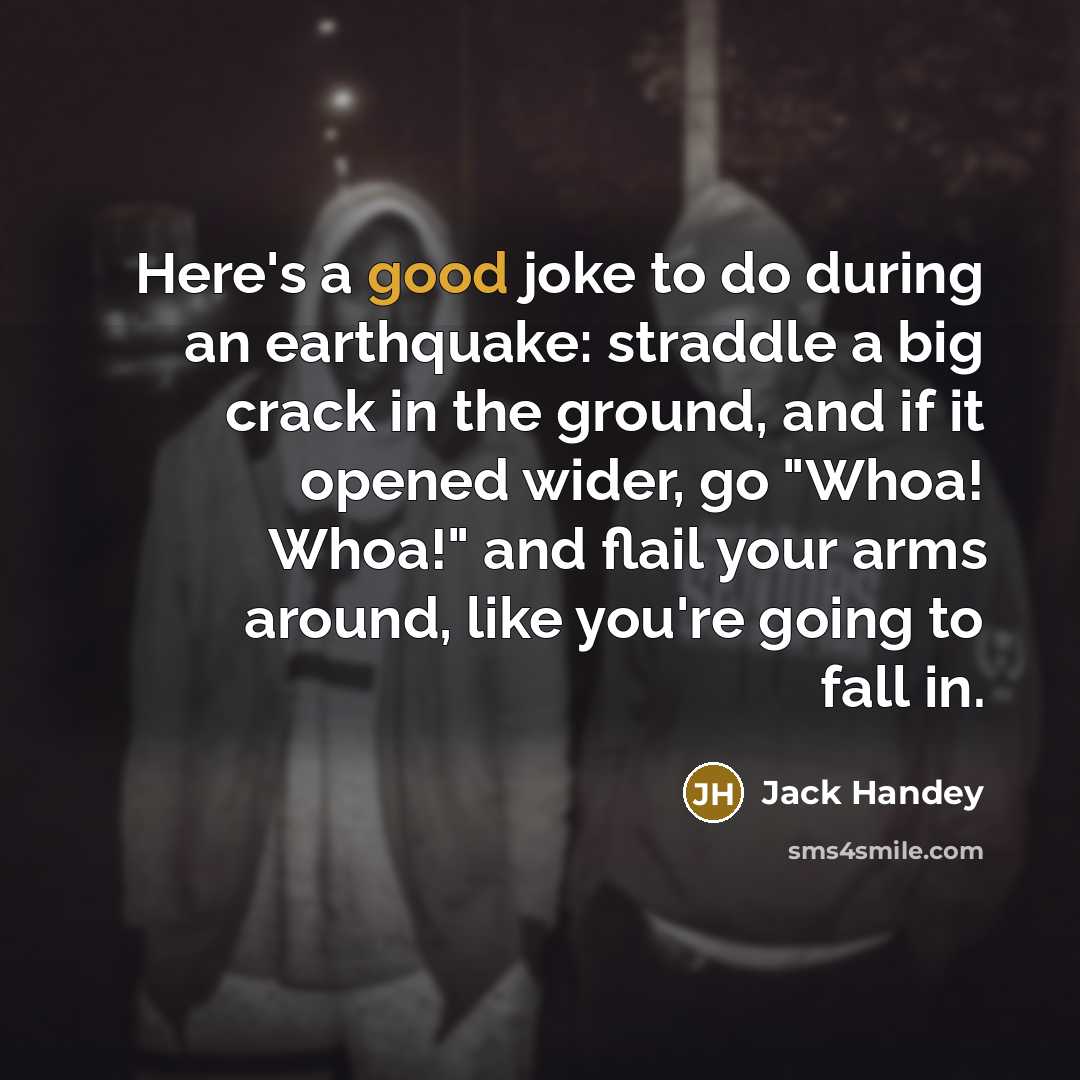 “Here's a good joke to do during an earthquake: straddle…” quote by Jack Handey